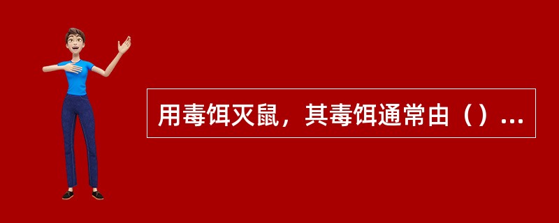 用毒饵灭鼠，其毒饵通常由（）、（）和（）三部分组成。