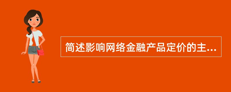 简述影响网络金融产品定价的主要因素。