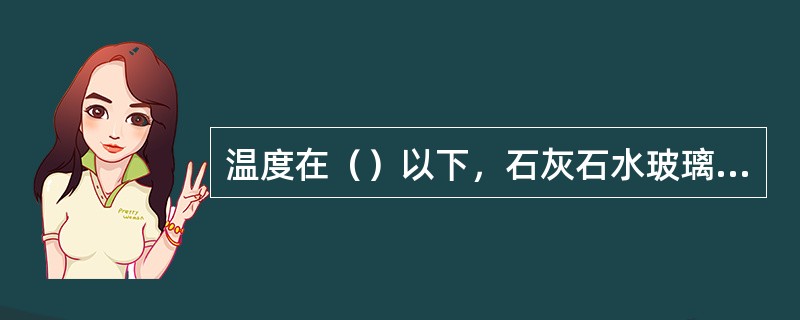 温度在（）以下，石灰石水玻璃砂的硬化速度比较缓慢。