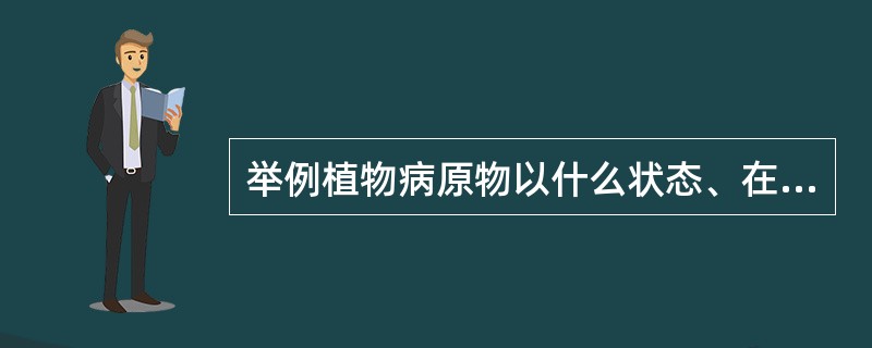 举例植物病原物以什么状态、在什么场所越冬？并通过哪些途径传播到健康植物体？