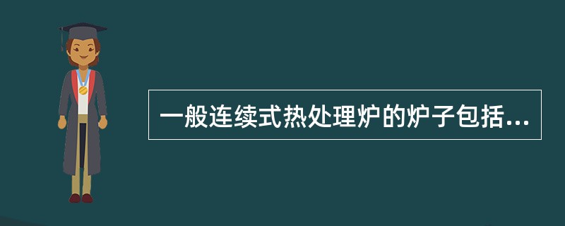 一般连续式热处理炉的炉子包括加热保温、过时效等炉段，但无冷却段。（）