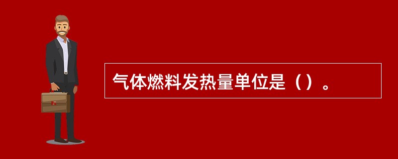 气体燃料发热量单位是（）。