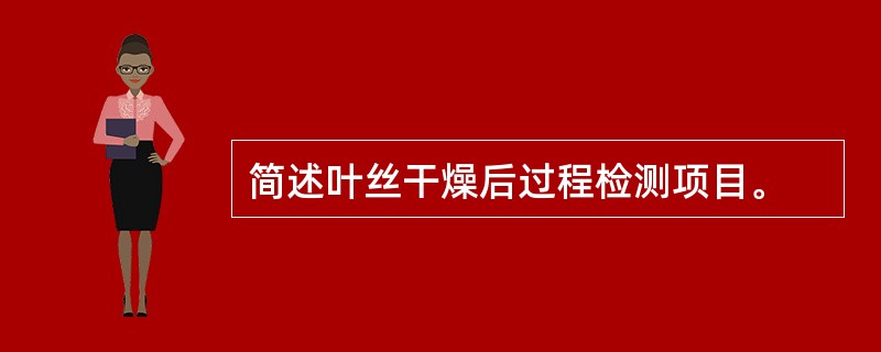 简述叶丝干燥后过程检测项目。