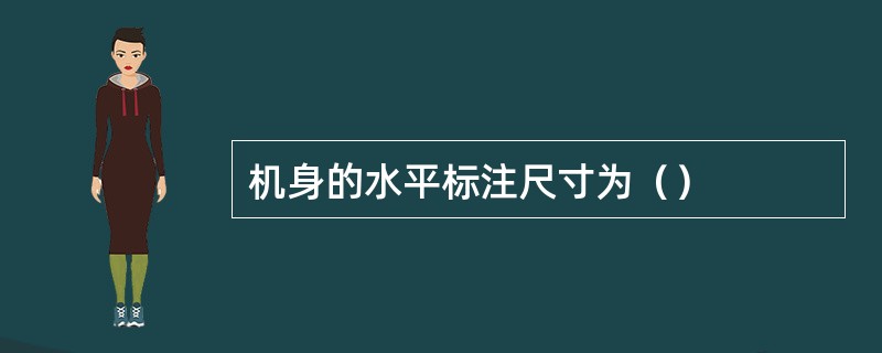 机身的水平标注尺寸为（）