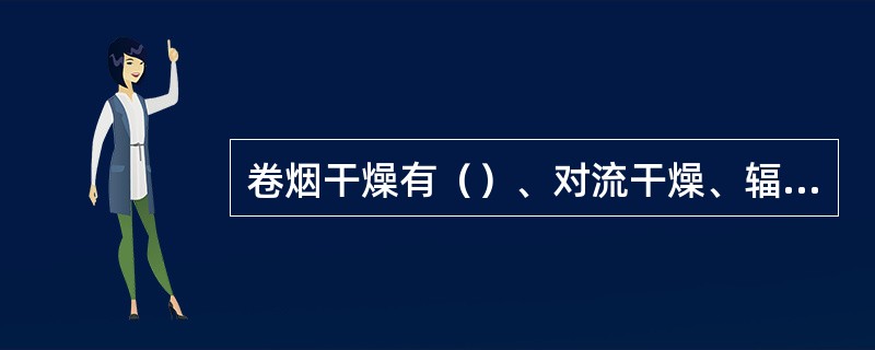 卷烟干燥有（）、对流干燥、辐射干燥、微波干燥这几种方式。