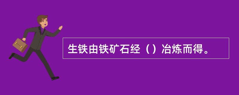 生铁由铁矿石经（）冶炼而得。