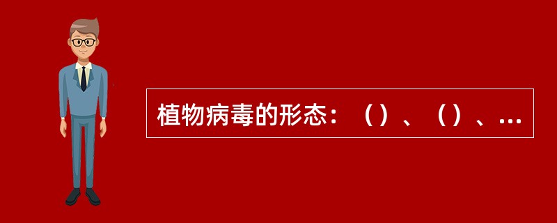 植物病毒的形态：（）、（）、（）、（）、（）、（）。