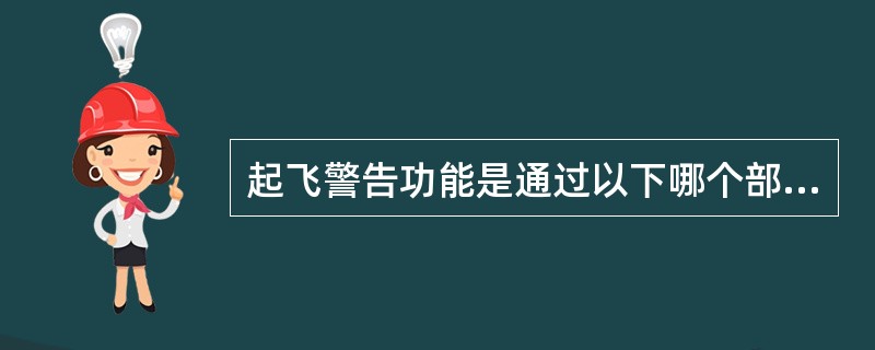 起飞警告功能是通过以下哪个部件来实现的（）.