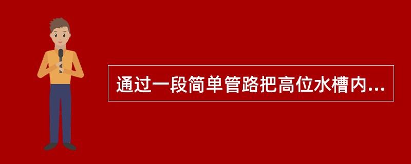 通过一段简单管路把高位水槽内的水放出，管路上有一阀门。通过增大管径可实现放水流量