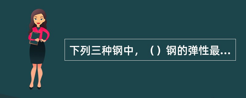 下列三种钢中，（）钢的弹性最好。