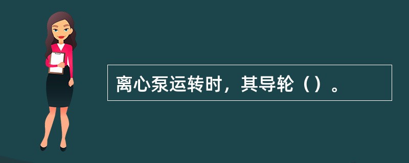 离心泵运转时，其导轮（）。