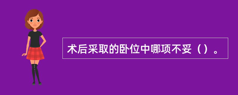 术后采取的卧位中哪项不妥（）。
