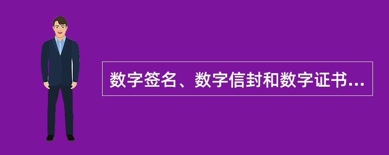 数字签名、数字信封和数字证书是综合运用以下哪些技术的产物？（）