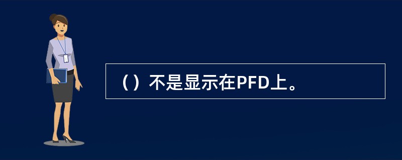 （）不是显示在PFD上。