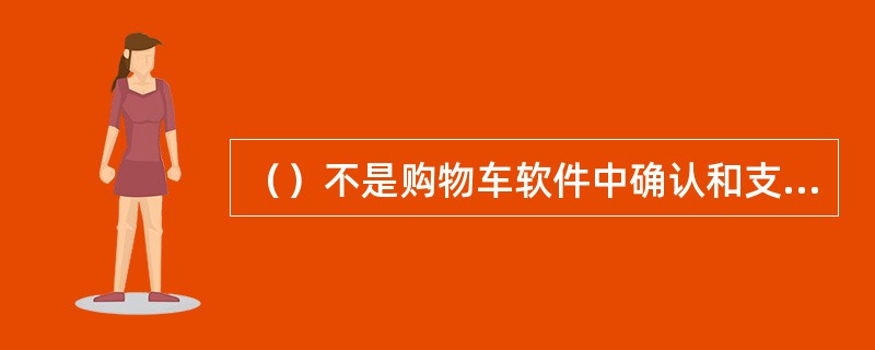 （）不是购物车软件中确认和支付模块的功能