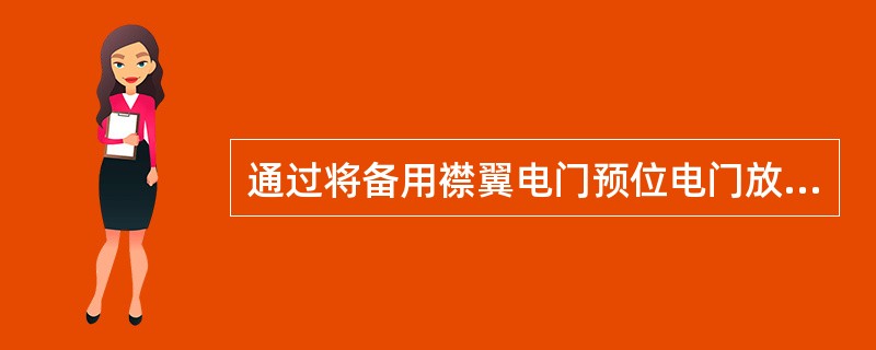 通过将备用襟翼电门预位电门放预位的方式，（）。