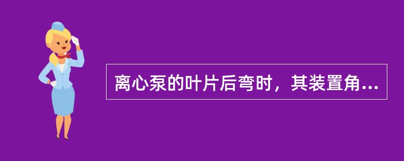 离心泵的叶片后弯时，其装置角（）。