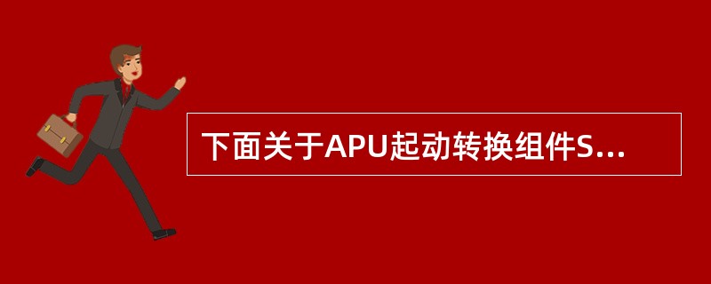 下面关于APU起动转换组件SCU的说法不对的是（）。