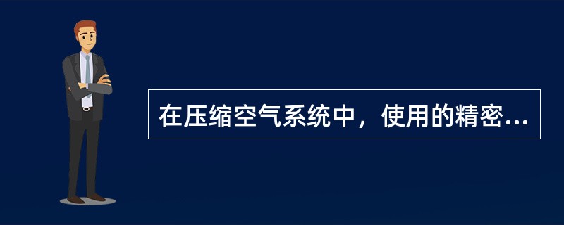 在压缩空气系统中，使用的精密过滤器的作用（）并且要（）更换。