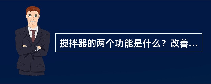 搅拌器的两个功能是什么？改善搅拌效果的工程措施有哪些（提高液流的湍动程度）？