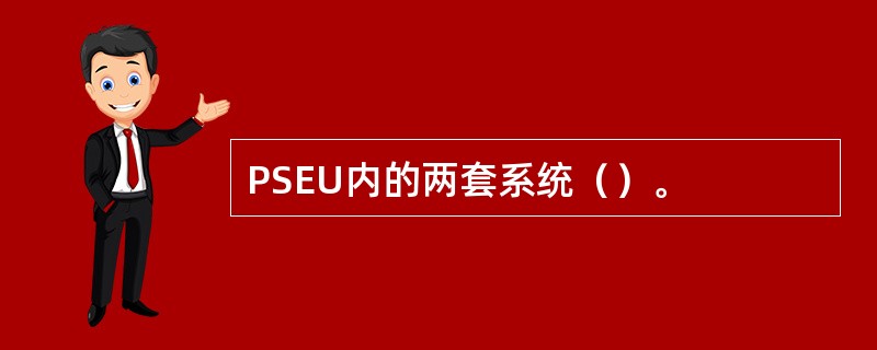 PSEU内的两套系统（）。