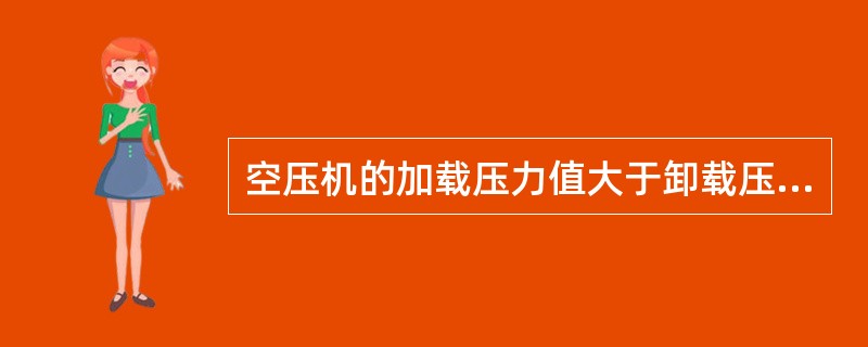 空压机的加载压力值大于卸载压力值。