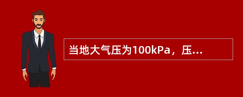 当地大气压为100kPa，压强表读数是60kPa，则实际压强为（）kPa。