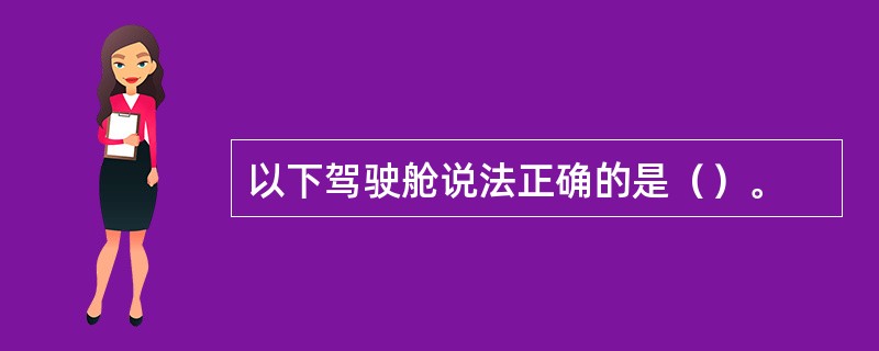 以下驾驶舱说法正确的是（）。