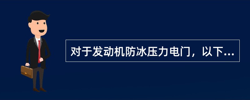 对于发动机防冰压力电门，以下说法正确的是：（）