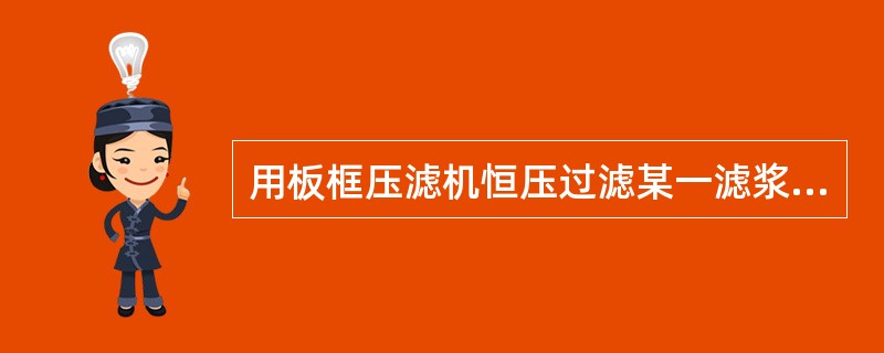 用板框压滤机恒压过滤某一滤浆（滤渣为不可压缩，且忽略介质阻力），若过滤时间相同，