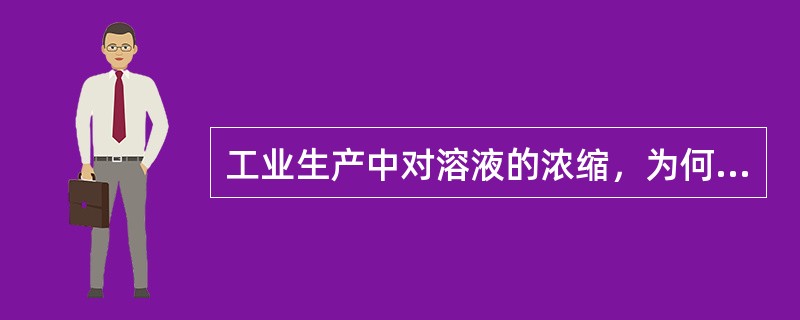 工业生产中对溶液的浓缩，为何采用真空蒸发？