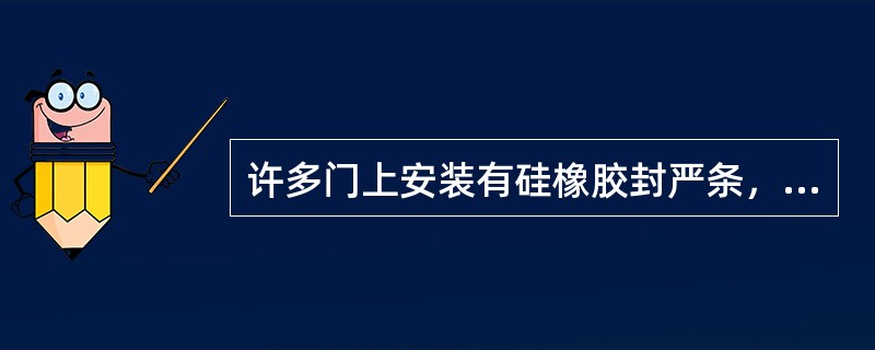 许多门上安装有硅橡胶封严条，其作用是（）。