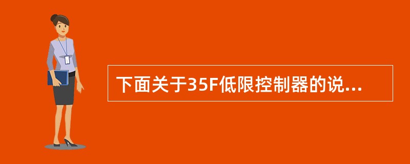 下面关于35F低限控制器的说法错误的是（）。