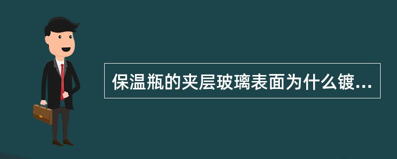 保温瓶的夹层玻璃表面为什么镀一层反射率很高的材料？夹层抽真空的目的是什么？