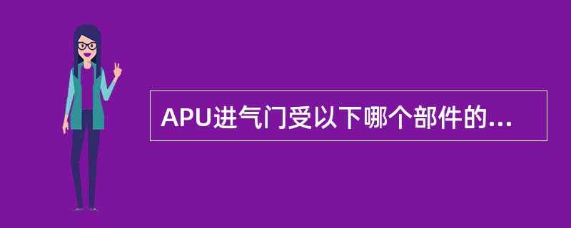 APU进气门受以下哪个部件的控制（）.