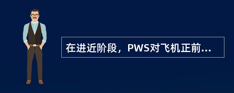 在进近阶段，PWS对飞机正前方的警告范围（）.