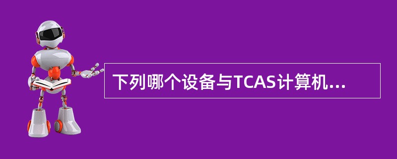下列哪个设备与TCAS计算机没有信号联接（）.