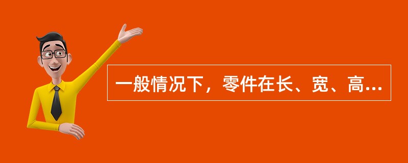 一般情况下，零件在长、宽、高方向都应有（）个主要基准。