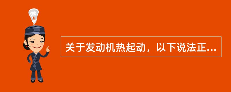 关于发动机热起动，以下说法正确的是（）.