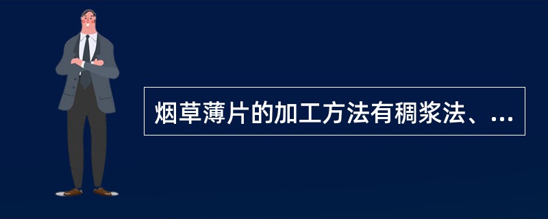 烟草薄片的加工方法有稠浆法、造纸法、辊压法、浸渍法和（）。