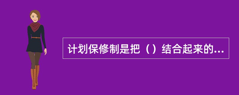 计划保修制是把（）结合起来的一种修理制度。