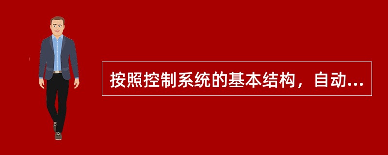 按照控制系统的基本结构，自动控制系统可分为（）和（）。