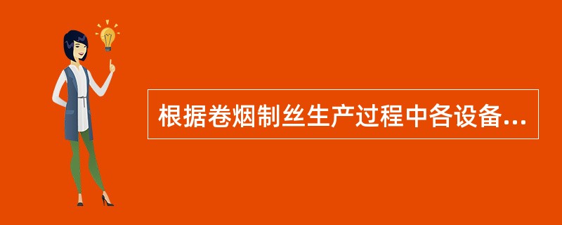 根据卷烟制丝生产过程中各设备的特点和功能，将卷烟制丝设备分为加湿设备，叶梗分离和