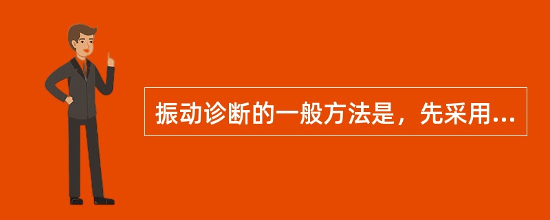 振动诊断的一般方法是，先采用（）简易诊断，当简易诊断法判断出现异常时，然后实行精