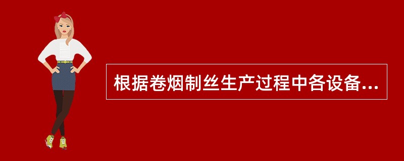 根据卷烟制丝生产过程中各设备的特点和功能，将卷烟制丝设备分为加湿设备、（）、切丝