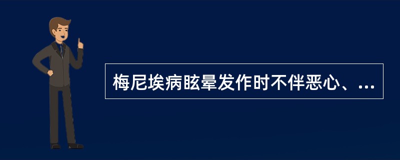 梅尼埃病眩晕发作时不伴恶心、呕吐等植物神经反射症状