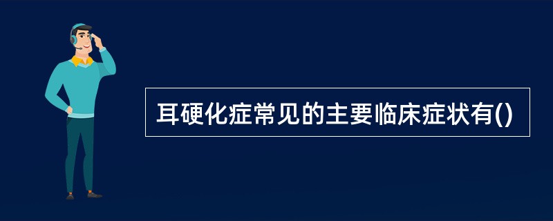 耳硬化症常见的主要临床症状有()