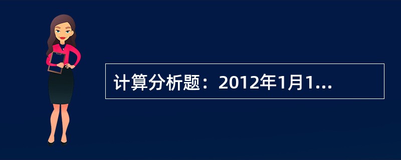 计算分析题：2012年1月1日，经股东大会批准，甲上市公司（以下简称甲公司）与其