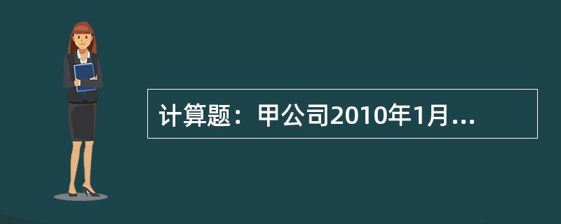 计算题：甲公司2010年1月1日销售给乙公司一批产品，价税合计为1000万元，按