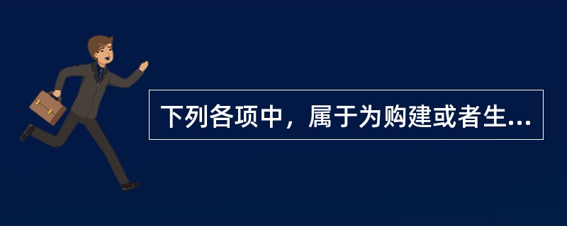 下列各项中，属于为购建或者生产符合资本化条件的资产而发生资产支出的有。